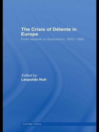 The Crisis of Detente in Europe: From Helsinki to Gorbachev 1975-1985 - Cold War History (Paperback)