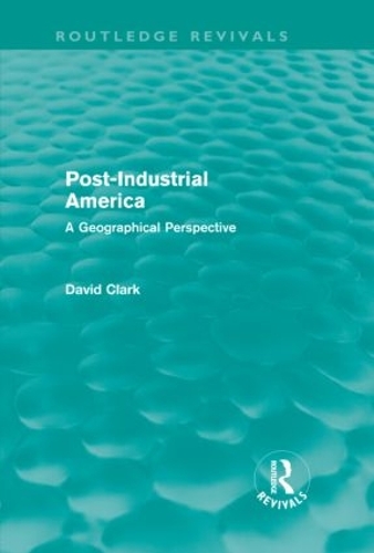 Post-Industrial America: A Geographical Perspective - Routledge Revivals (Hardback)