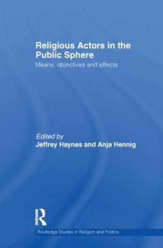 Religious Actors in the Public Sphere: Means, Objectives, and Effects (Hardback)