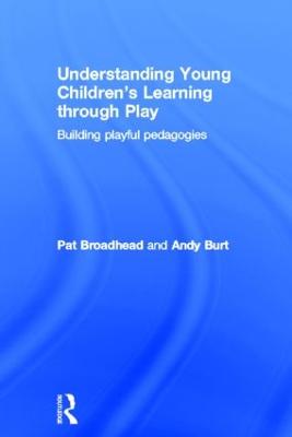 Understanding Young Children's Learning through Play: Building playful pedagogies (Hardback)
