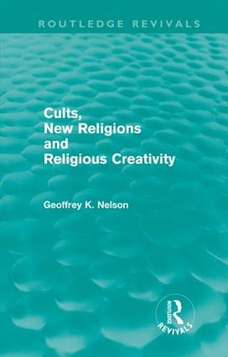Cults, New Religions and Religious Creativity - Routledge Revivals (Hardback)