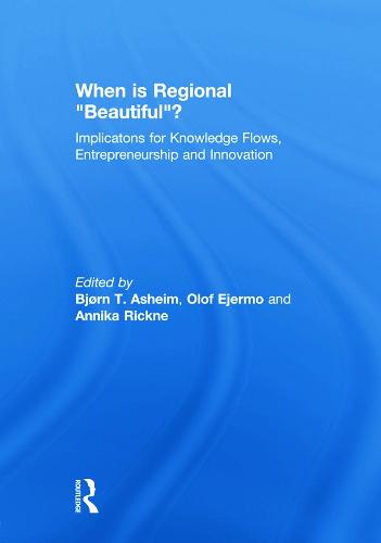 When is Regional Beautiful?: Implications for Knowledge Flows, Entrepreneurship and Innovation - Routledge Studies in Industry and Innovation (Hardback)