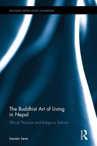 The Buddhist Art of Living in Nepal: Ethical Practice and Religious Reform - Routledge Critical Studies in Buddhism (Hardback)