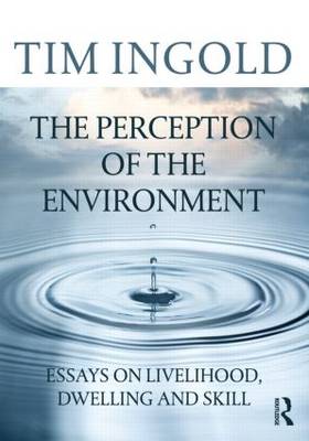 The Perception of the Environment: Essays on Livelihood, Dwelling and Skill (Paperback)