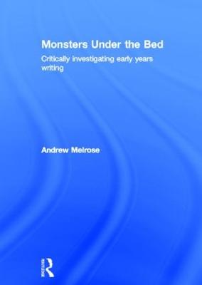 Monsters Under the Bed: Critically investigating early years writing (Hardback)