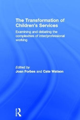 The Transformation of Children's Services: Examining and debating the complexities of inter/professional working (Hardback)