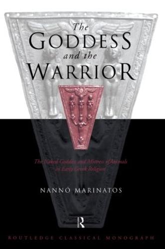 Goddess and the Warrior: The Naked Goddess and Mistress of the Animals in Early Greek Religion (Paperback)