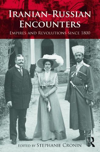 Iranian-Russian Encounters: Empires and Revolutions since 1800 - Iranian Studies (Hardback)