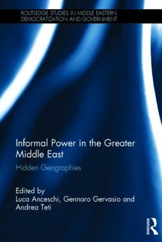 Informal Power in the Greater Middle East: Hidden Geographies - Routledge Studies in Middle Eastern Democratization and Government (Hardback)