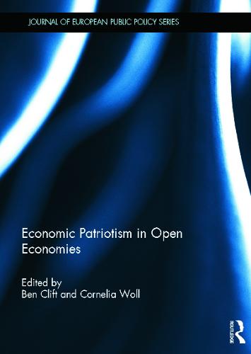Economic Patriotism in Open Economies - Journal of European Public Policy Series (Hardback)