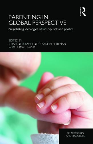 Parenting in Global Perspective: Negotiating Ideologies of Kinship, Self and Politics - Relationships and Resources (Hardback)
