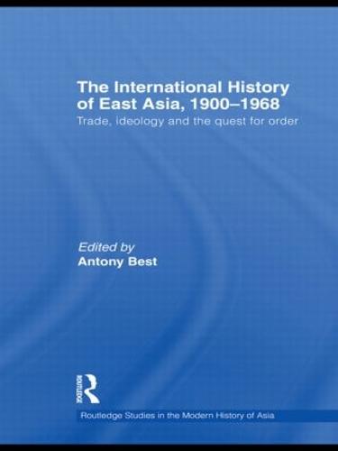 The International History of East Asia, 1900-1968: Trade, Ideology and the Quest for Order - Routledge Studies in the Modern History of Asia (Paperback)