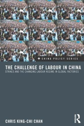 The Challenge of Labour in China: Strikes and the Changing Labour Regime in Global Factories (Paperback)