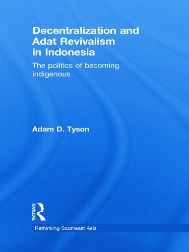 Decentralization and Adat Revivalism in Indonesia: The Politics of Becoming Indigenous (Paperback)