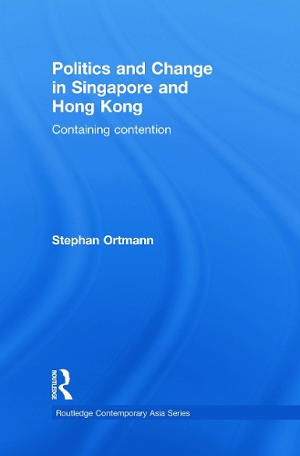 Politics and Change in Singapore and Hong Kong: Containing Contention - Routledge Contemporary Asia Series (Paperback)