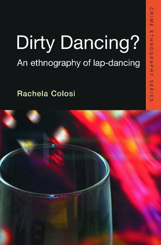 Dirty Dancing: An Ethnography of Lap Dancing - Routledge Advances in Ethnography (Paperback)
