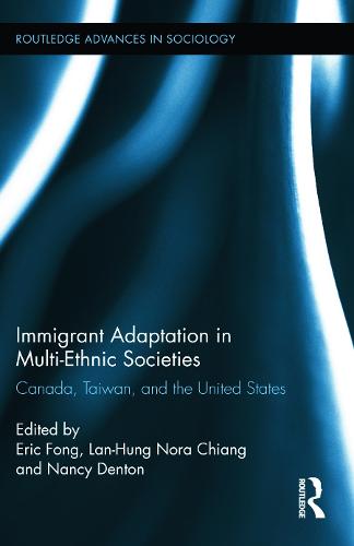Immigrant Adaptation in Multi-Ethnic Societies: Canada, Taiwan, and the United States - Routledge Advances in Sociology (Hardback)