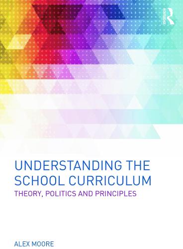 Understanding the School Curriculum: Theory, politics and principles (Paperback)