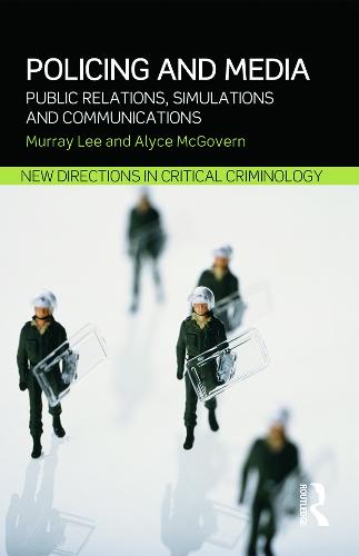 Policing and Media: Public Relations, Simulations and Communications - New Directions in Critical Criminology (Paperback)