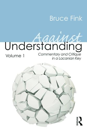Against Understanding, Volume 1: Commentary and Critique in a Lacanian Key (Paperback)