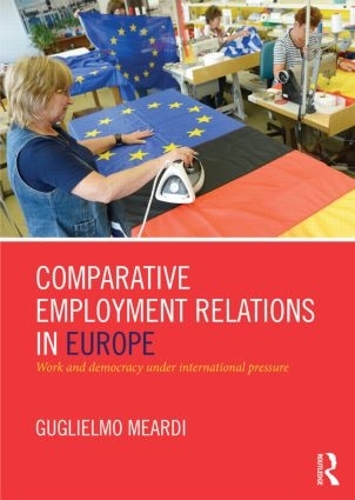 Comparative Employment Relations in Europe: Work and Democracy under International Pressure (Paperback)