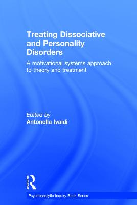 Treating Dissociative and Personality Disorders: A Motivational Systems Approach to Theory and Treatment - Psychoanalytic Inquiry Book Series (Hardback)