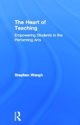 The Heart of Teaching: Empowering Students in the Performing Arts (Hardback)