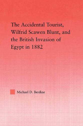 The Accidental Tourist, Wilfrid Scawen Blunt, and the British Invasion of Egypt in 1882 - Middle East Studies: History, Politics & Law (Paperback)