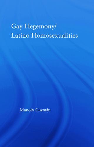 Gay Hegemony/ Latino Homosexualites - Latino Communities: Emerging Voices - Political, Social, Cultural and Legal Issues (Paperback)