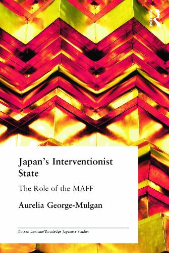 Japan's Interventionist State: The Role of the MAFF - Nissan Institute/Routledge Japanese Studies (Paperback)
