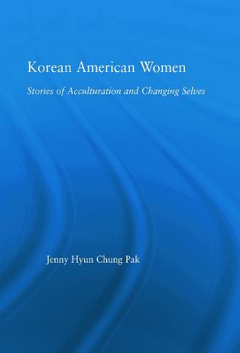Korean American Women: Stories of Acculturation and Changing Selves - Studies in Asian Americans (Paperback)