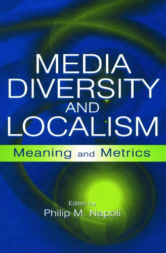 Media Diversity and Localism: Meaning and Metrics - Routledge Communication Series (Paperback)