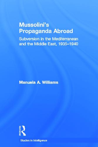 Mussolini's Propaganda Abroad: Subversion in the Mediterranean and the Middle East, 1935-1940 - Studies in Intelligence (Paperback)