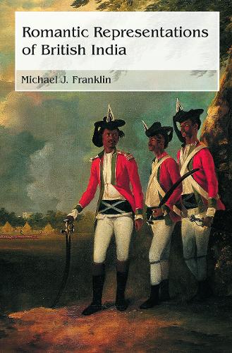 Romantic Representations of British India - Routledge Studies in Romanticism (Paperback)