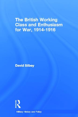 The British Working Class and Enthusiasm for War, 1914-1916 - Military History and Policy (Paperback)