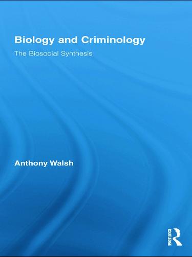 Biology and Criminology: The Biosocial Synthesis - Routledge Advances in Criminology (Paperback)