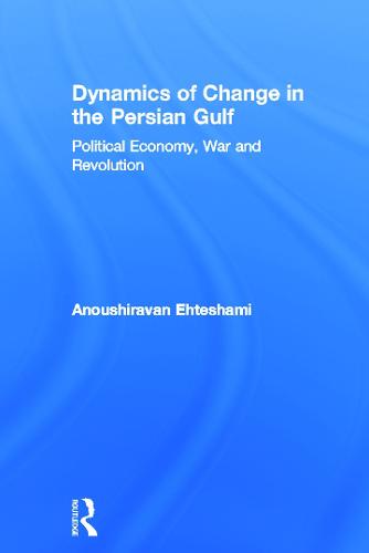 Dynamics of Change in the Persian Gulf: Political Economy, War and Revolution (Hardback)