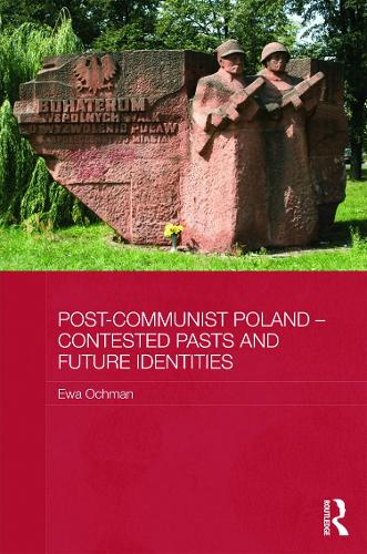 Post-Communist Poland - Contested Pasts and Future Identities (Hardback)