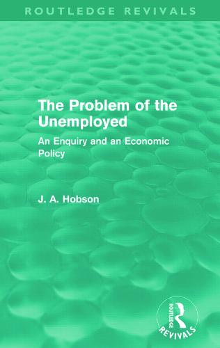 The Problem of the Unemployed: An Enquiry and an Economic Policy - Routledge Revivals (Paperback)