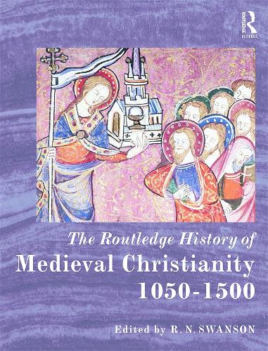 The Routledge History of Medieval Christianity: 1050-1500 - Routledge Histories (Hardback)