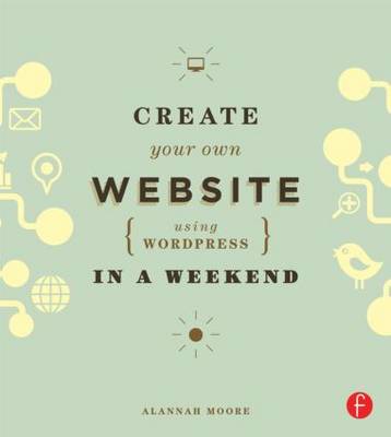 Create Your Own Website Using WordPress in a Weekend (Paperback)