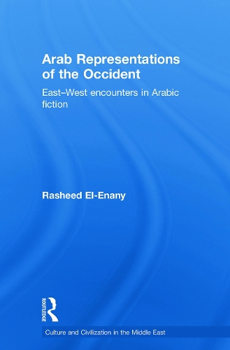 Arab Representations of the Occident: East-West Encounters in Arabic Fiction - Culture and Civilization in the Middle East (Paperback)
