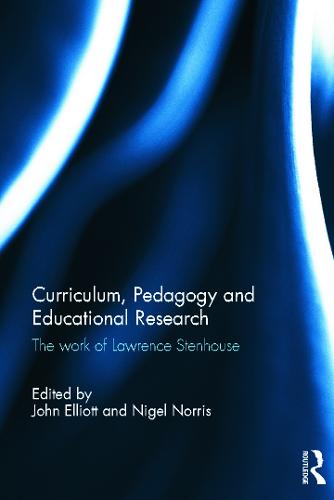 Curriculum, Pedagogy and Educational Research: The Work of Lawrence Stenhouse (Hardback)