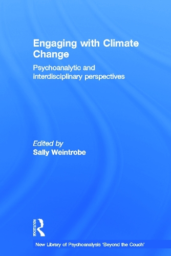 Engaging with Climate Change: Psychoanalytic and Interdisciplinary Perspectives - The New Library of Psychoanalysis 'Beyond the Couch' Series (Hardback)