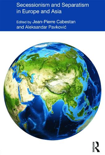 Secessionism and Separatism in Europe and Asia: To Have a State of One's Own - Politics in Asia (Hardback)