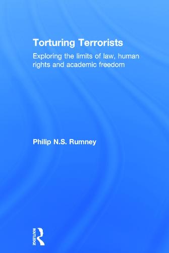 Torturing Terrorists: Exploring the limits of law, human rights and academic freedom (Hardback)