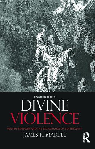 Divine Violence: Walter Benjamin and the Eschatology of Sovereignty (Hardback)