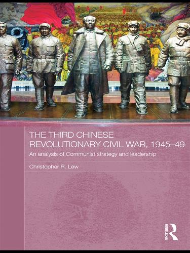 The Third Chinese Revolutionary Civil War, 1945-49: An Analysis of Communist Strategy and Leadership - Asian States and Empires (Paperback)