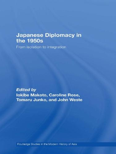 Japanese Diplomacy in the 1950s: From Isolation to Integration - Routledge Studies in the Modern History of Asia (Paperback)