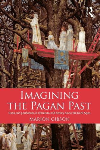 Imagining the Pagan Past: Gods and Goddesses in Literature and History since the Dark Ages (Paperback)